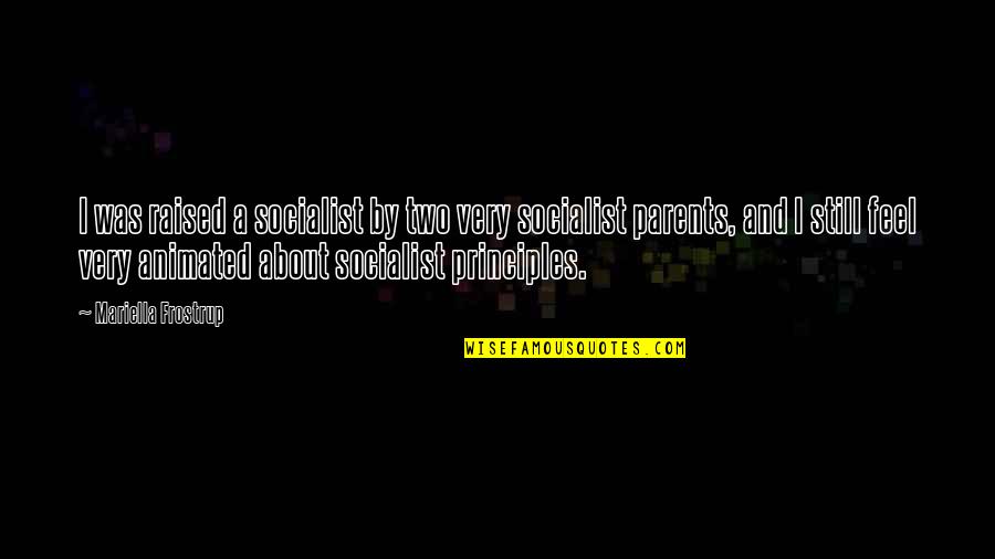 Mariella Quotes By Mariella Frostrup: I was raised a socialist by two very Mariella Quotes By Mariella Frostrup: I was raised a socialist by two very