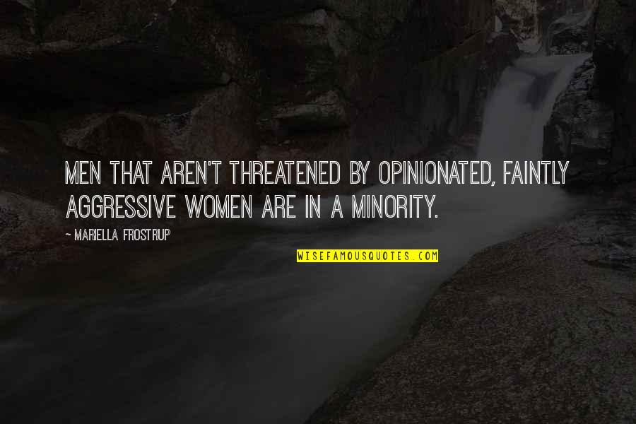Mariella Quotes By Mariella Frostrup: Men that aren't threatened by opinionated, faintly aggressive Mariella Quotes By Mariella Frostrup: Men that aren't threatened by opinionated, faintly aggressive