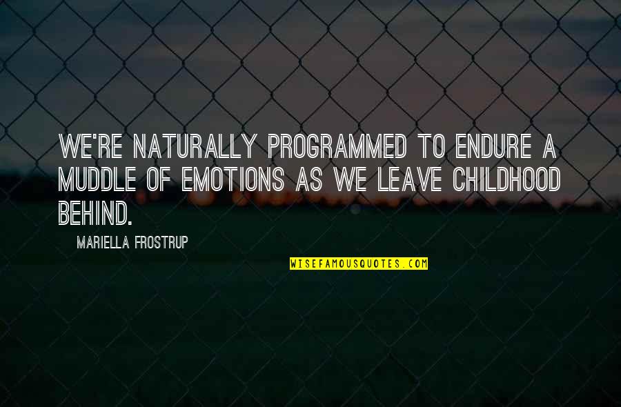 Mariella Quotes By Mariella Frostrup: We're naturally programmed to endure a muddle of Mariella Quotes By Mariella Frostrup: We're naturally programmed to endure a muddle of