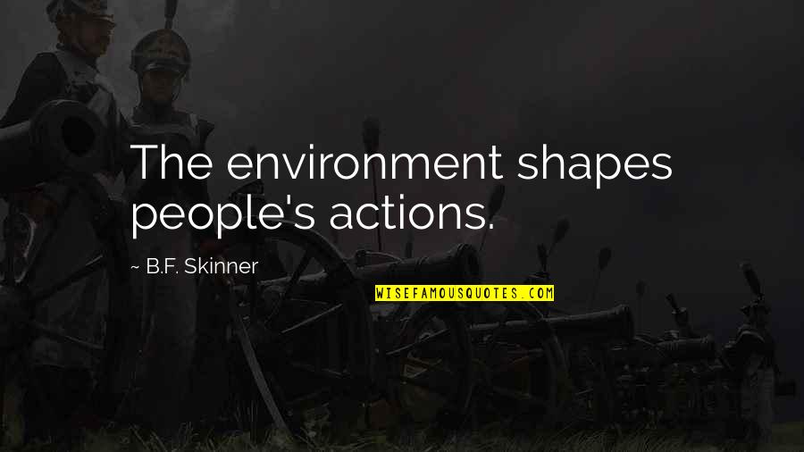 Mariellen Bergman Quotes By B.F. Skinner: The environment shapes people's actions.