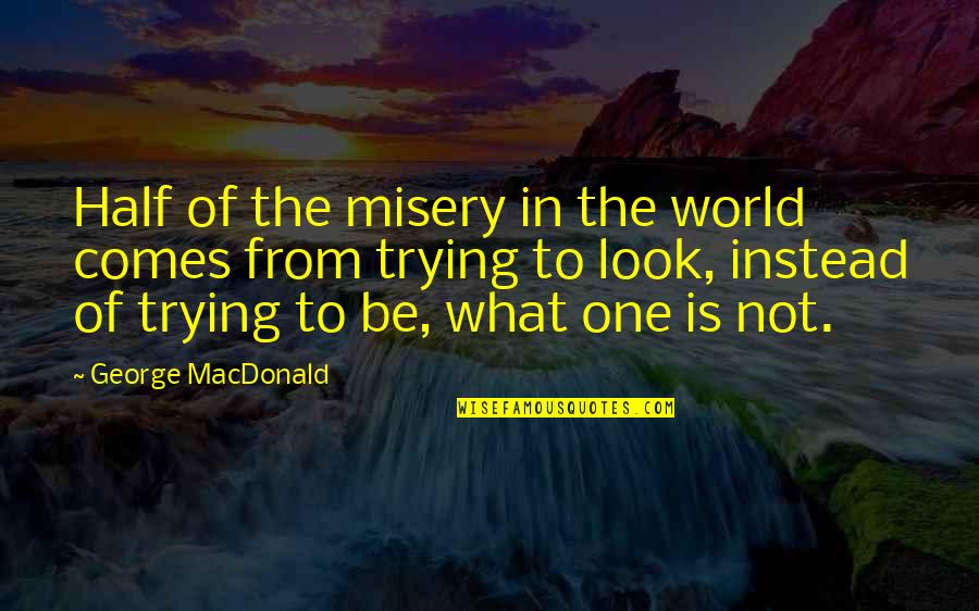 Marielos Bond Quotes By George MacDonald: Half of the misery in the world comes Marielos Bond Quotes By George MacDonald: Half of the misery in the world comes