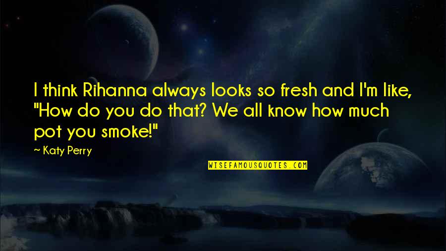 Marielos Bond Quotes By Katy Perry: I think Rihanna always looks so fresh and Marielos Bond Quotes By Katy Perry: I think Rihanna always looks so fresh and