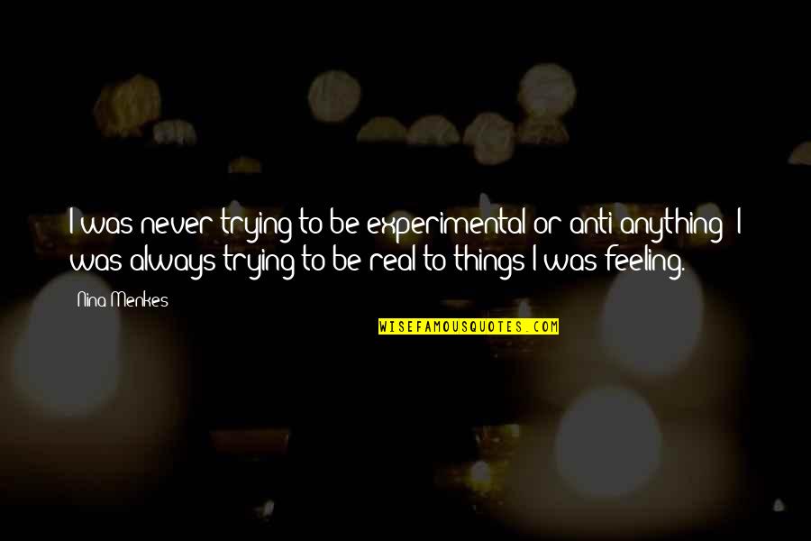 Marielos Bond Quotes By Nina Menkes: I was never trying to be experimental or Marielos Bond Quotes By Nina Menkes: I was never trying to be experimental or