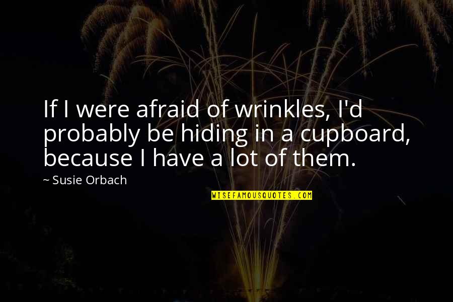 Marielos Bond Quotes By Susie Orbach: If I were afraid of wrinkles, I'd probably Marielos Bond Quotes By Susie Orbach: If I were afraid of wrinkles, I'd probably