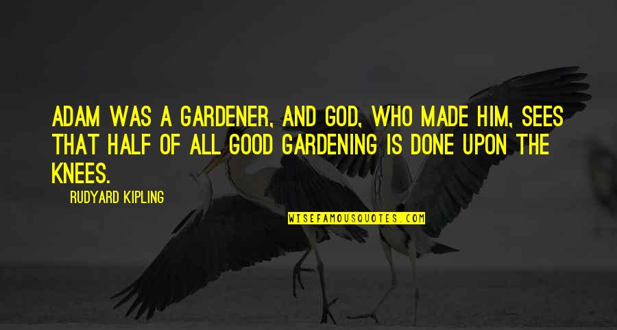 Mariels Sorrow Quotes By Rudyard Kipling: Adam was a gardener, and God, who made Mariels Sorrow Quotes By Rudyard Kipling: Adam was a gardener, and God, who made