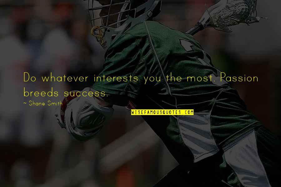 Marienkaefer Basteln Quotes By Shane Smith: Do whatever interests you the most. Passion breeds