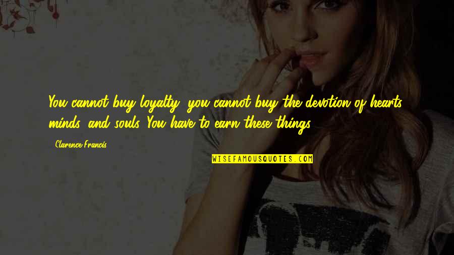 Marienkaefer Quotes By Clarence Francis: You cannot buy loyalty; you cannot buy the Marienkaefer Quotes By Clarence Francis: You cannot buy loyalty; you cannot buy the