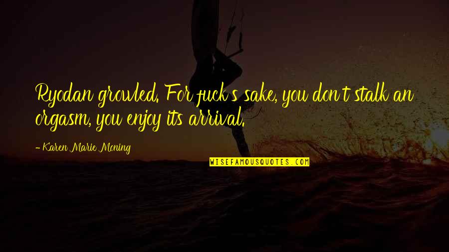 Marie's Quotes By Karen Marie Moning: Ryodan growled. For fuck's sake, you don't stalk Marie's Quotes By Karen Marie Moning: Ryodan growled. For fuck's sake, you don't stalk