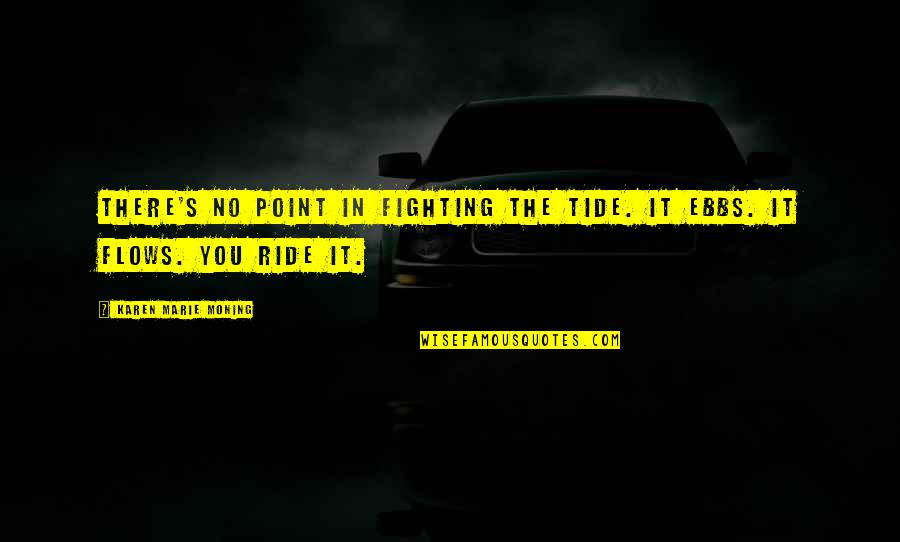 Marie's Quotes By Karen Marie Moning: There's no point in fighting the tide. It Marie's Quotes By Karen Marie Moning: There's no point in fighting the tide. It
