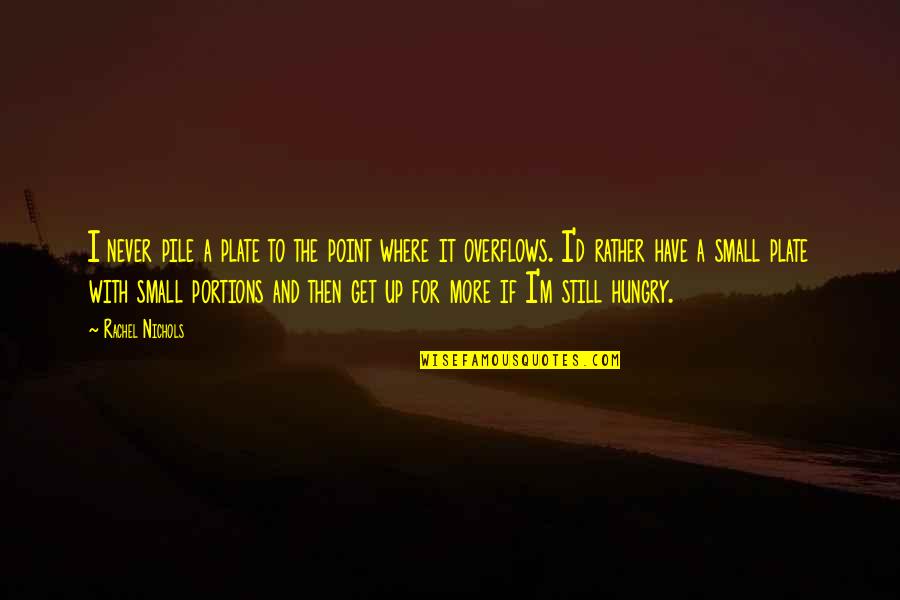 Mariesa Caliguire Quotes By Rachel Nichols: I never pile a plate to the point Mariesa Caliguire Quotes By Rachel Nichols: I never pile a plate to the point