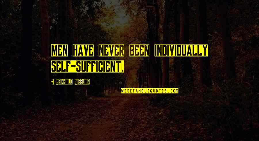 Marieschiavone Quotes By Reinhold Niebuhr: Men have never been individually self-sufficient. Marieschiavone Quotes By Reinhold Niebuhr: Men have never been individually self-sufficient.