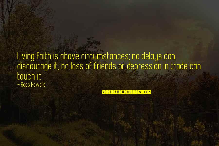Mariessa Ragan Quotes By Rees Howells: Living faith is above circumstances; no delays can Mariessa Ragan Quotes By Rees Howells: Living faith is above circumstances; no delays can