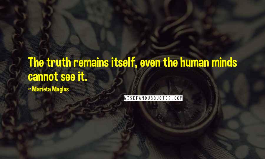 Marieta Maglas quotes: The truth remains itself, even the human minds cannot see it.