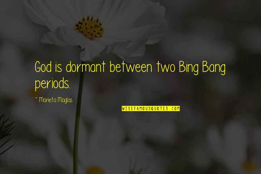 Marieta Quotes By Marieta Maglas: God is dormant between two Bing Bang periods.