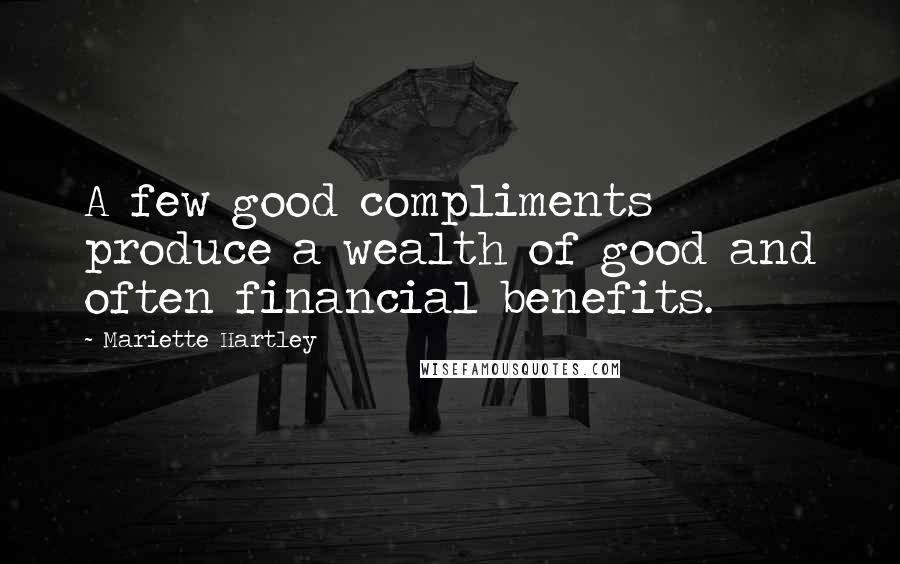 Mariette Hartley quotes: A few good compliments produce a wealth of good and often financial benefits.