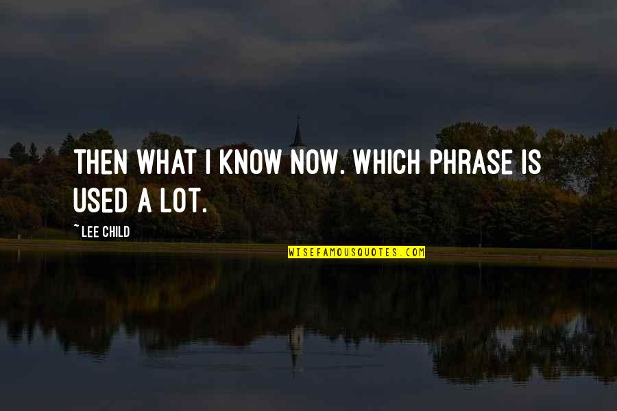 Mariette Himes Gomez Quotes By Lee Child: Then what I know now. Which phrase is