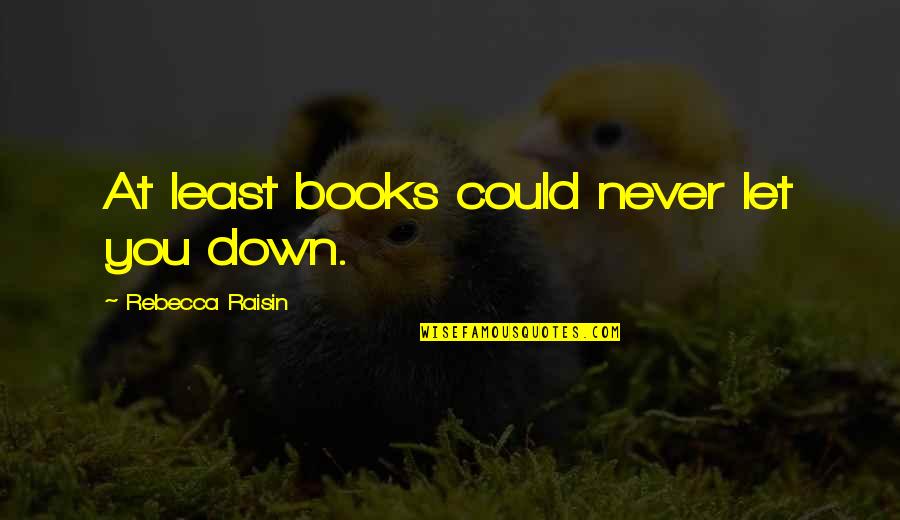 Mariette Quotes By Rebecca Raisin: At least books could never let you down. Mariette Quotes By Rebecca Raisin: At least books could never let you down.