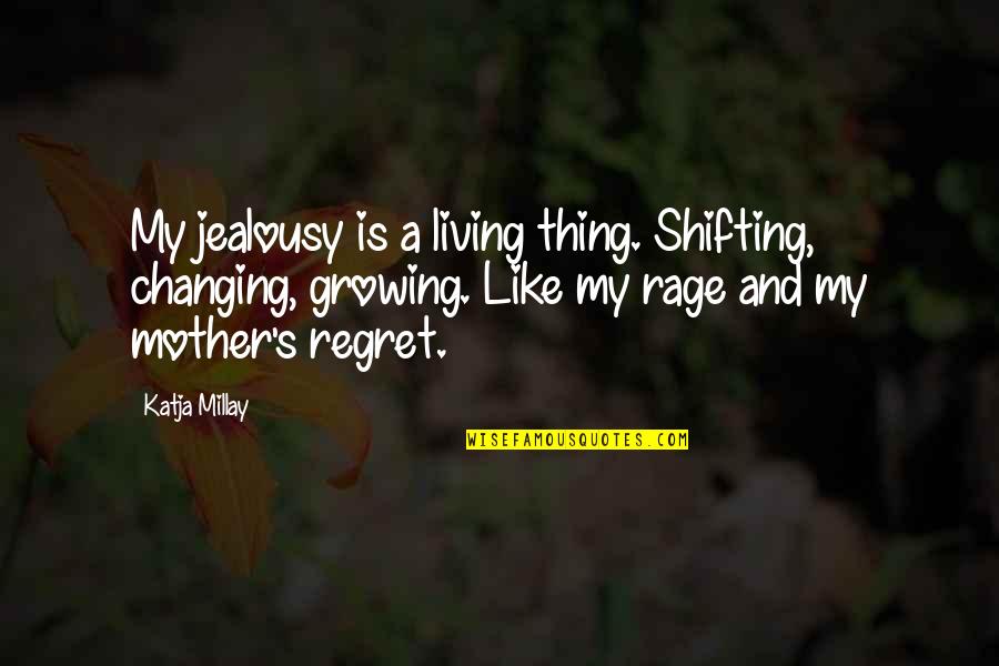 Marieville Quotes By Katja Millay: My jealousy is a living thing. Shifting, changing,