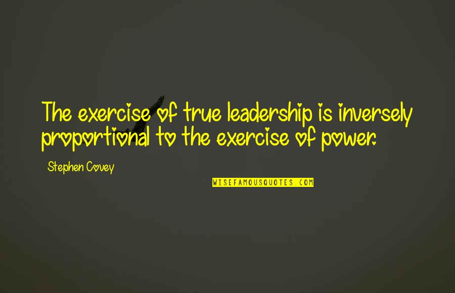 Marieville Quotes By Stephen Covey: The exercise of true leadership is inversely proportional