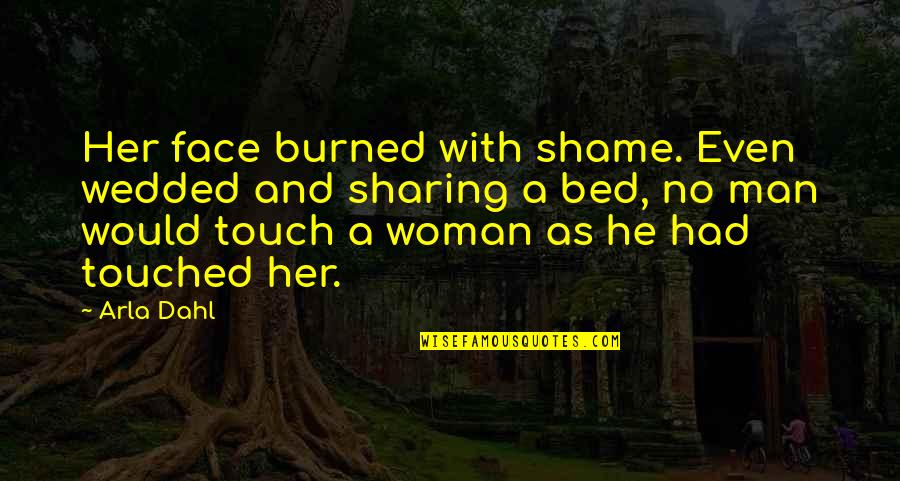 Marifat Manipur Quotes By Arla Dahl: Her face burned with shame. Even wedded and