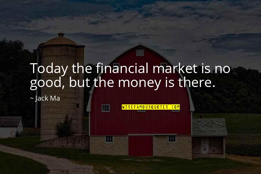 Ma'rifat Quotes By Jack Ma: Today the financial market is no good, but