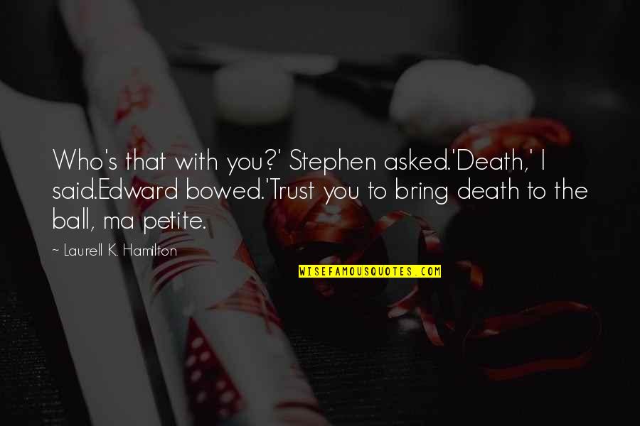Ma'rifat Quotes By Laurell K. Hamilton: Who's that with you?' Stephen asked.'Death,' I said.Edward