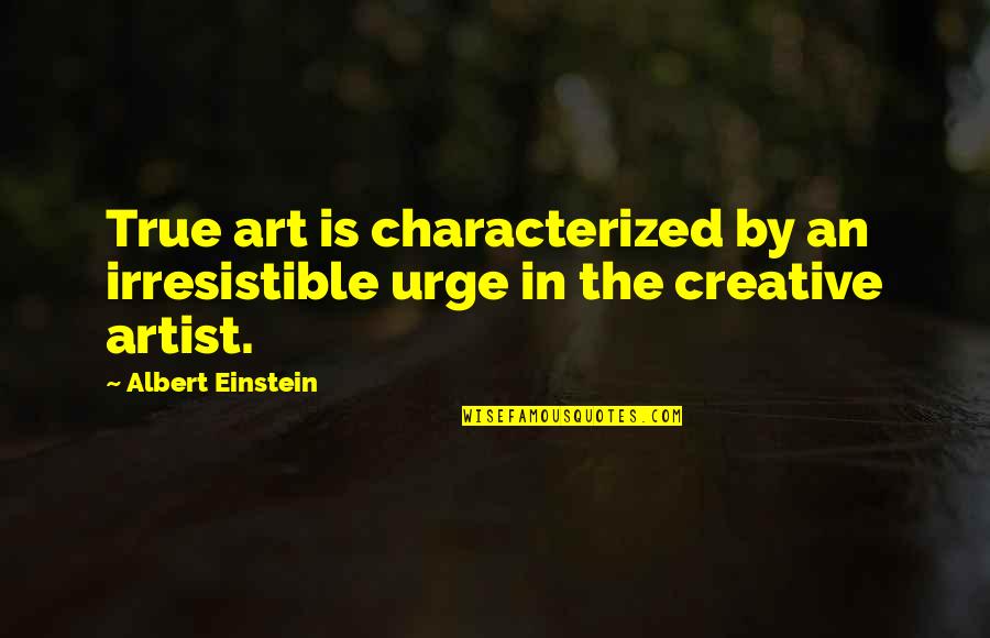 Marifet Ne Quotes By Albert Einstein: True art is characterized by an irresistible urge