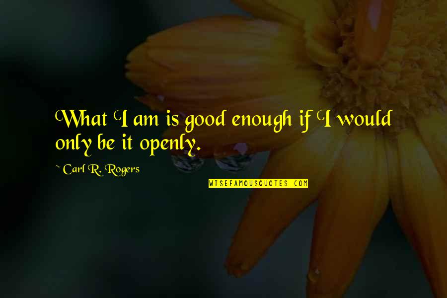 Marifran Gonzalez Quotes By Carl R. Rogers: What I am is good enough if I Marifran Gonzalez Quotes By Carl R. Rogers: What I am is good enough if I