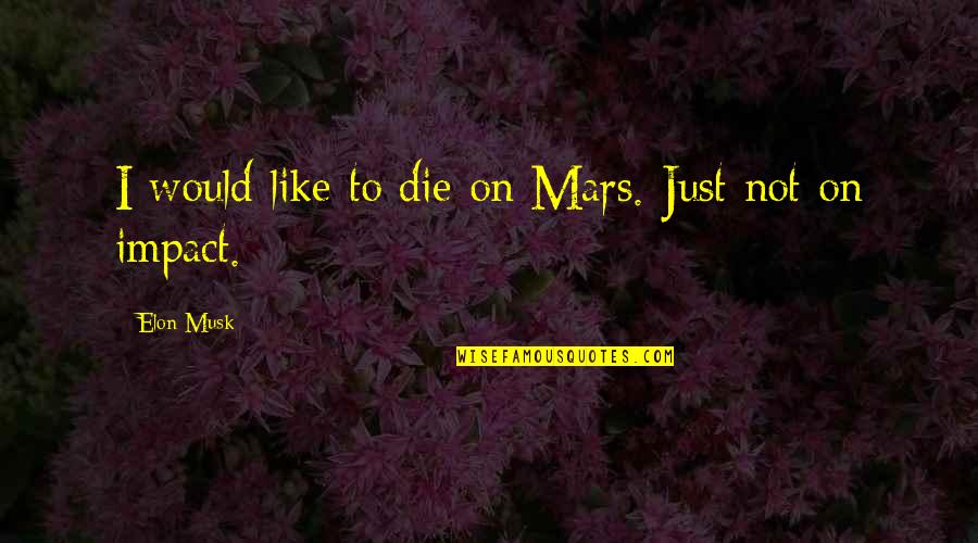 Marigolds In The Bluest Eye Quotes By Elon Musk: I would like to die on Mars. Just