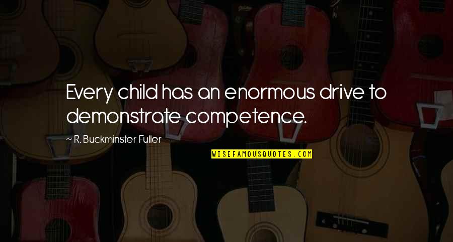 Marigrace Becker Quotes By R. Buckminster Fuller: Every child has an enormous drive to demonstrate Marigrace Becker Quotes By R. Buckminster Fuller: Every child has an enormous drive to demonstrate