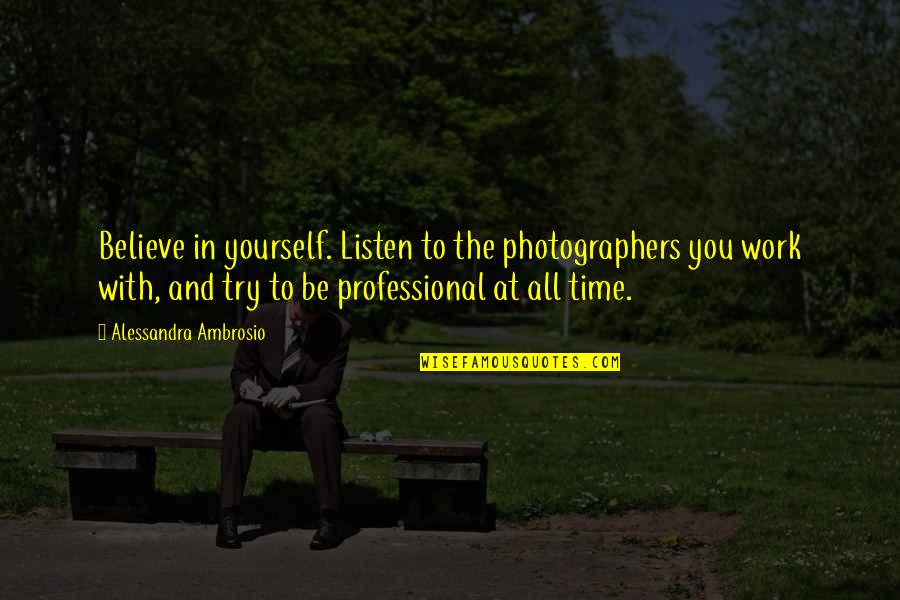 Marigrace Butela Quotes By Alessandra Ambrosio: Believe in yourself. Listen to the photographers you Marigrace Butela Quotes By Alessandra Ambrosio: Believe in yourself. Listen to the photographers you