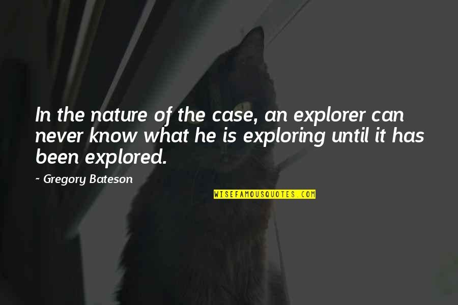 Marigrace Butela Quotes By Gregory Bateson: In the nature of the case, an explorer Marigrace Butela Quotes By Gregory Bateson: In the nature of the case, an explorer