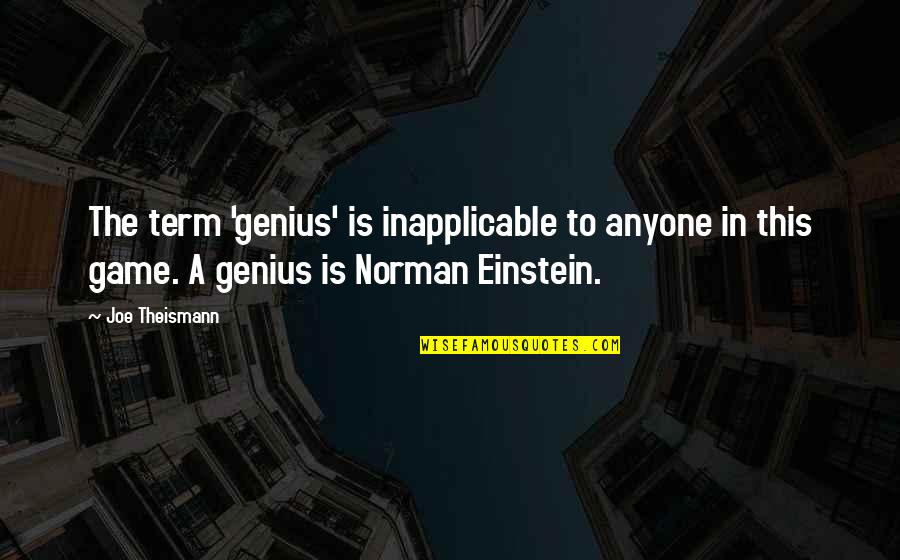Marigrace Butela Quotes By Joe Theismann: The term 'genius' is inapplicable to anyone in Marigrace Butela Quotes By Joe Theismann: The term 'genius' is inapplicable to anyone in