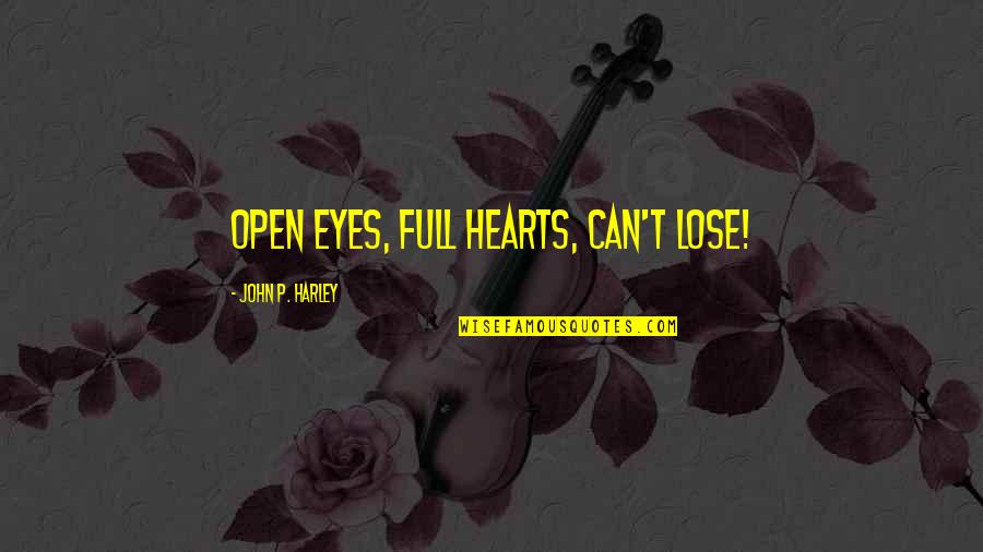 Marigrace Butela Quotes By John P. Harley: Open Eyes, Full Hearts, Can't Lose! Marigrace Butela Quotes By John P. Harley: Open Eyes, Full Hearts, Can't Lose!