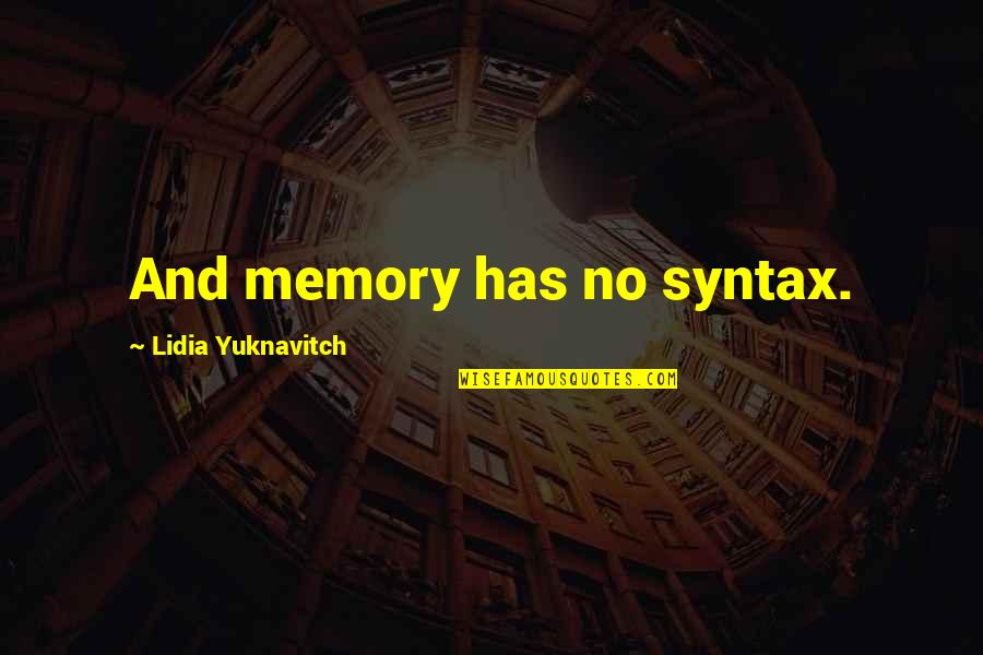 Marigrace Butela Quotes By Lidia Yuknavitch: And memory has no syntax. Marigrace Butela Quotes By Lidia Yuknavitch: And memory has no syntax.