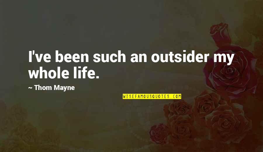 Marihuana Quotes By Thom Mayne: I've been such an outsider my whole life.