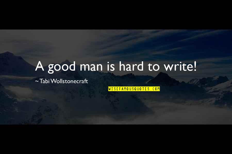 Marija Juric Zagorka Quotes By Tabi Wollstonecraft: A good man is hard to write! Marija Juric Zagorka Quotes By Tabi Wollstonecraft: A good man is hard to write!