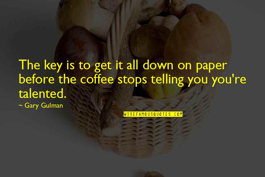 Marijampoles Quotes By Gary Gulman: The key is to get it all down Marijampoles Quotes By Gary Gulman: The key is to get it all down