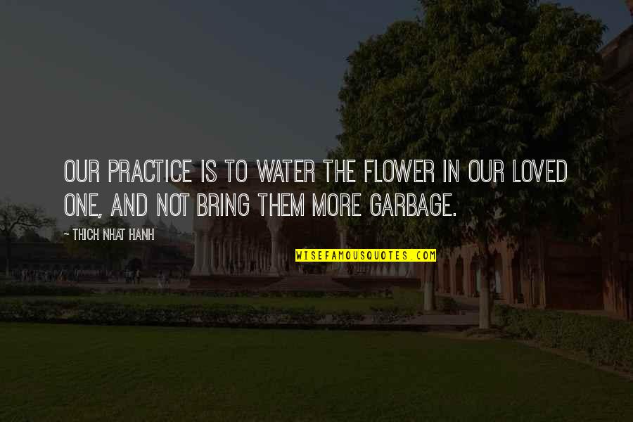 Marijana Quotes By Thich Nhat Hanh: Our practice is to water the flower in