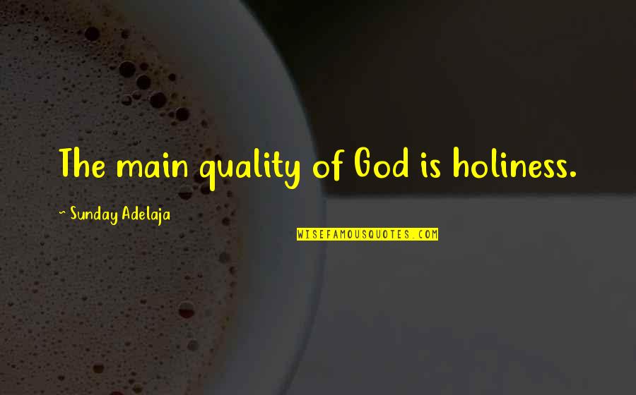 Marijane Staniec Quotes By Sunday Adelaja: The main quality of God is holiness.