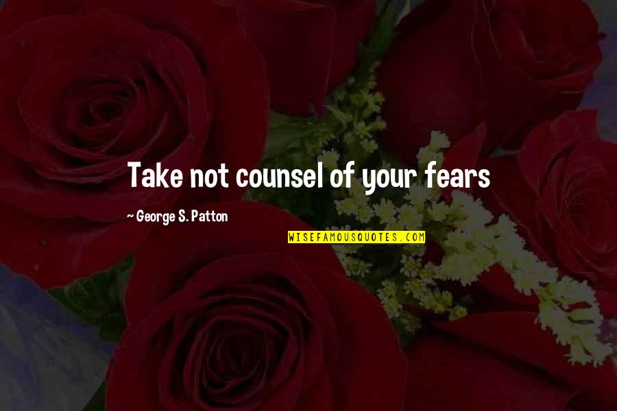 Marijean Levin Quotes By George S. Patton: Take not counsel of your fears Marijean Levin Quotes By George S. Patton: Take not counsel of your fears