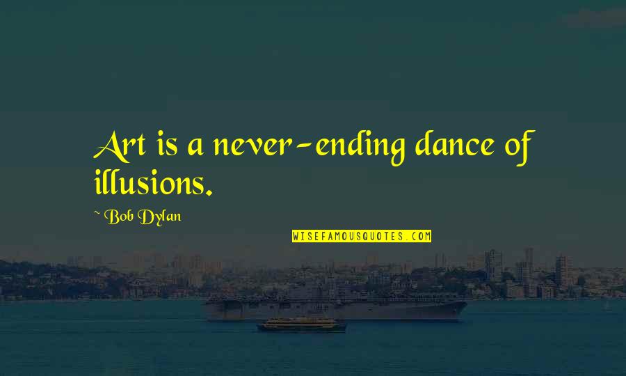 Marijela Margeta Quotes By Bob Dylan: Art is a never-ending dance of illusions.