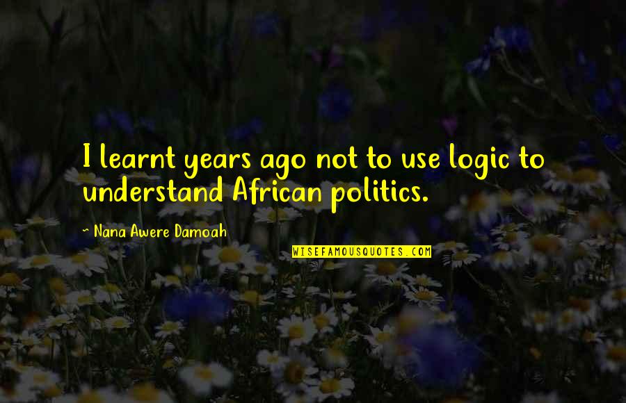 Marijela Margeta Quotes By Nana Awere Damoah: I learnt years ago not to use logic