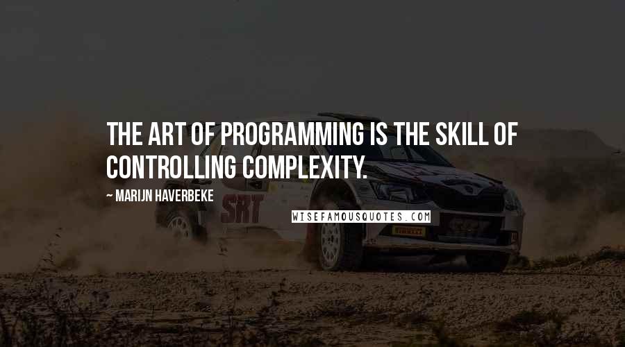 Marijn Haverbeke quotes: The art of programming is the skill of controlling complexity.