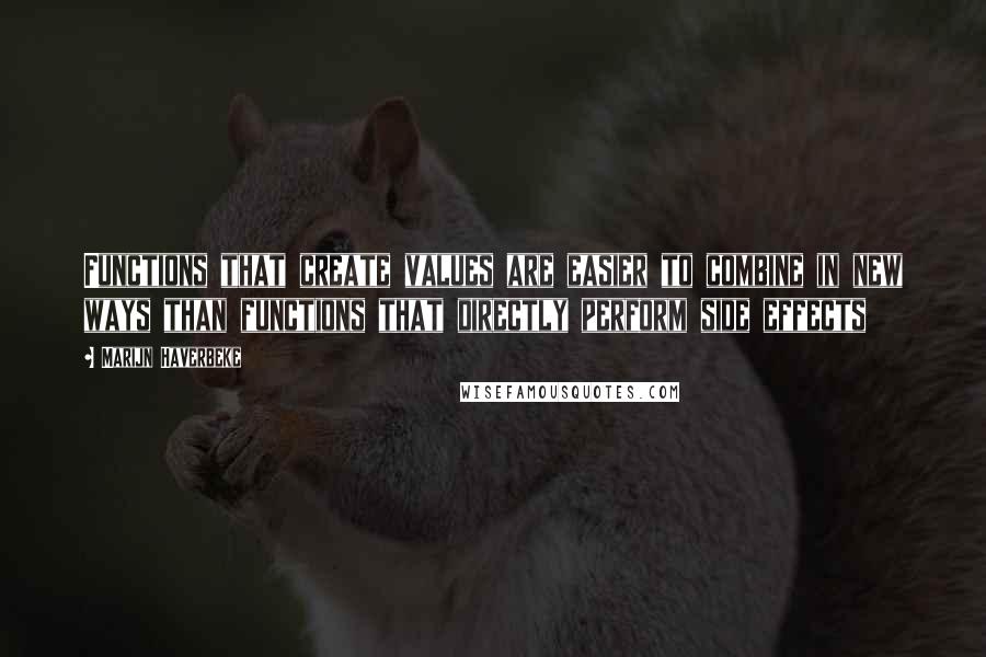 Marijn Haverbeke quotes: Functions that create values are easier to combine in new ways than functions that directly perform side effects