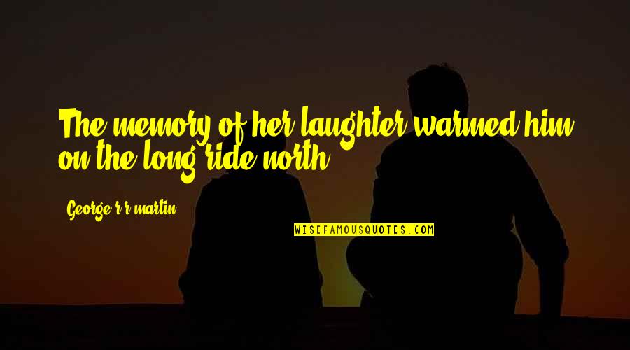 Marijn Rademaker Quotes By George R R Martin: The memory of her laughter warmed him on