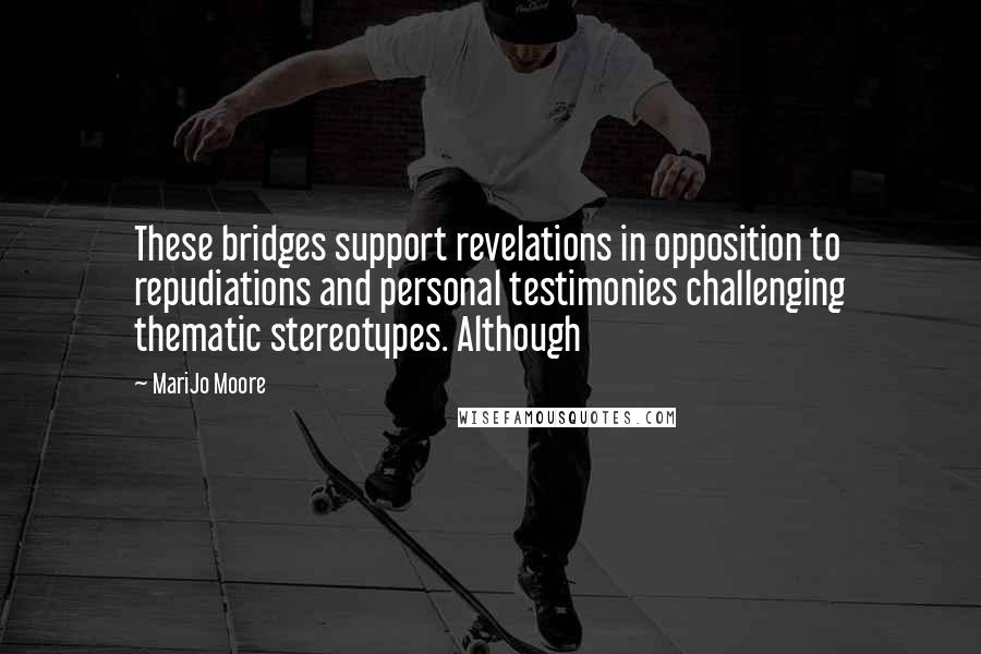 MariJo Moore quotes: These bridges support revelations in opposition to repudiations and personal testimonies challenging thematic stereotypes. Although