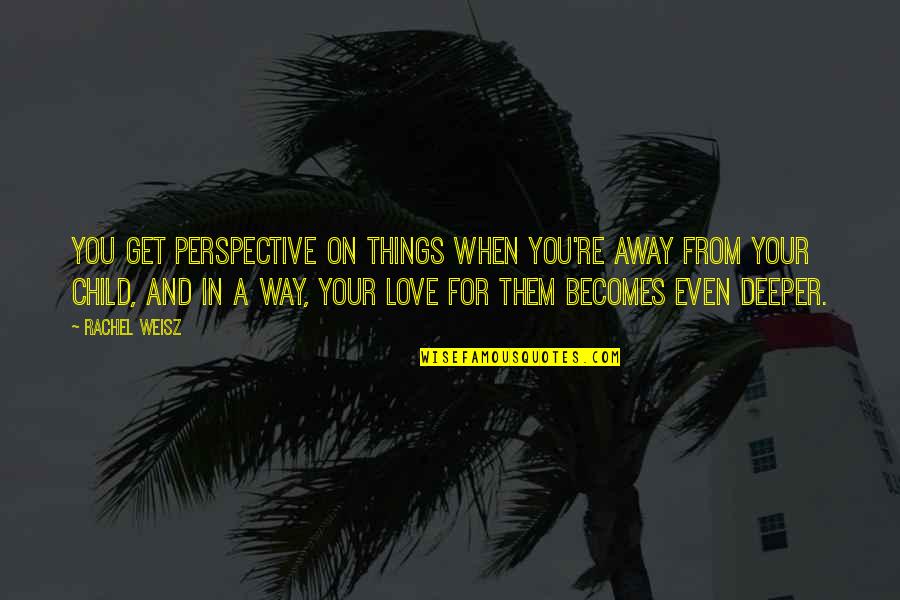 Marijohn Music Quotes By Rachel Weisz: You get perspective on things when you're away Marijohn Music Quotes By Rachel Weisz: You get perspective on things when you're away