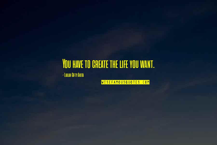 Marijose Y Quotes By Lailah Gifty Akita: You have to create the life you want.