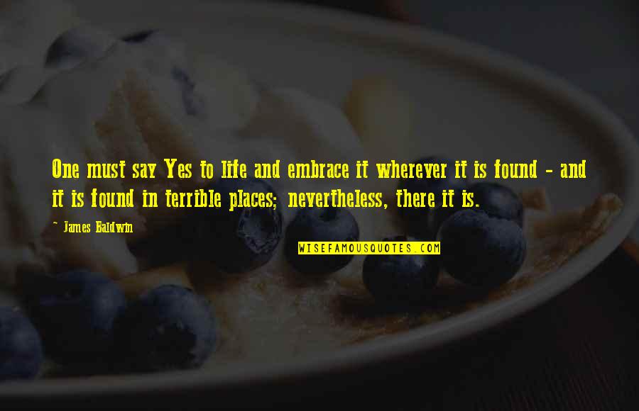 Marijoy And Jacqueline Quotes By James Baldwin: One must say Yes to life and embrace